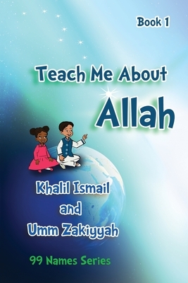 Teach Me About Allah: Book 1 by Khalil Ismail, Umm Zakiyyah