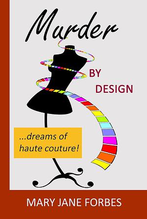 Murder By Design: ...dreams of haute couture! by Mary Jane Forbes, Mary Jane Forbes