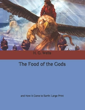 The Food of the Gods: and How It Came to Earth: Large Print by H.G. Wells