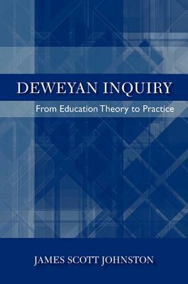 Deweyan Inquiry: From Education Theory to Practice by James Scott Johnston