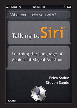 Talking to Siri: Learning the Language of Apple's Intelligent Assistant by Erica Sadun