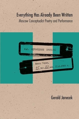 Everything Has Already Been Written: Moscow Conceptualist Poetry and Performance by Gerald Janecek