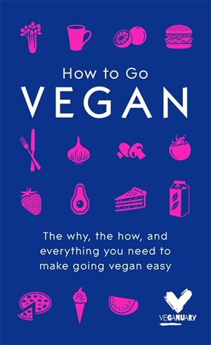 How To Go Vegan: The why, the how, and everything you need to make going vegan easy by Veganuary