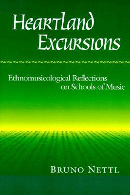 Heartland Excursions: Ethnomusicological Reflections on Schools of Music by Bruno Nettl