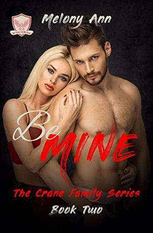 Be Mine: A Mafia Billionaires Romance (The Crane Family Series Book 4) by Melony Ann