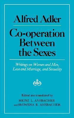 Cooperation Between the Sexes: Writings on Women and Men, Love and Marriage and Sexuality by Alfred Adler, Rowena R. Ansbacher