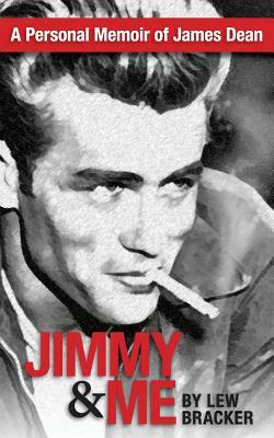 Jimmy & Me: A Personal Memoir Of A Great Friendship: JAMES DEAN & LEW BRACKER by Lew Bracker