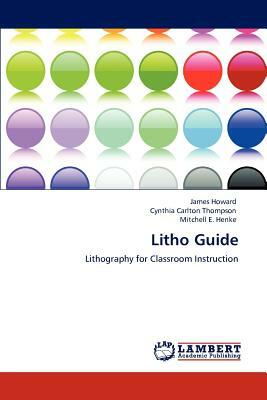 Litho Guide by Mitchell E. Henke, Cynthia Carlton Thompson, James Howard