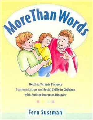 More Than Words: Helping Parents Promote Communication and Social Skills in Children with Autism Spectrum Disorder by Fern Sussman, Robin Baird Lewis