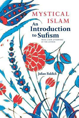 Mystical Islam: An Introduction to Sufism by Julian Baldick