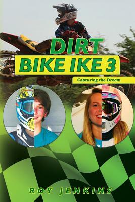 Dirt Bike Ike 3: Capturing the Dream by Roy Jenkins