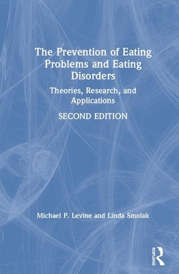The Prevention of Eating Problems and Eating Disorders: Theories, Research, and Applications by Michael P. Levine, Linda Smolak