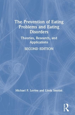 The Prevention of Eating Problems and Eating Disorders: Theories, Research, and Applications by Michael P. Levine, Linda Smolak