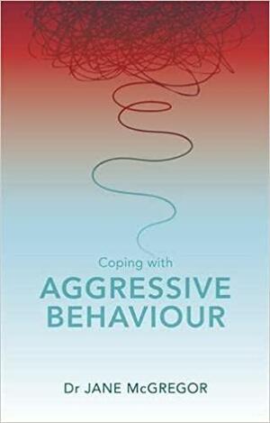 Coping with Aggressive Behaviour by Jane McGregor