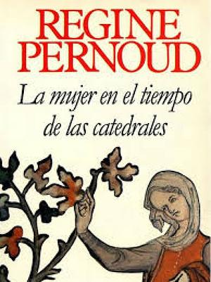 La mujer en el tiempo de las catedrales by R. Pernoud