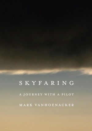Skyfaring: A Journey with a Pilot by Mark Vanhoenacker