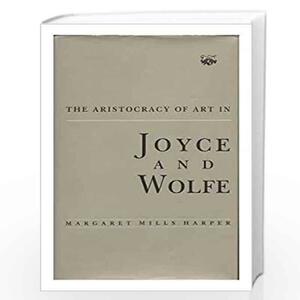 The Aristocracy of Art in Joyce and Wolfe by Margaret Mills Harper