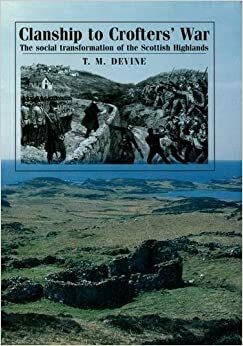 Clanship to Crofters' War: The Social Transformation of the Scottish Highlands by T.M. Devine