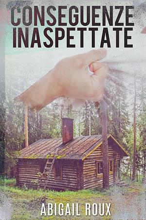 Conseguenze Inaspettate by Abigail Roux