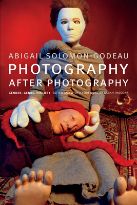Photography After Photography: Gender, Genre, History by Abigail Solomon-Godeau