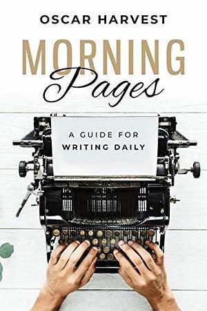 Morning Pages: A Guide For Writing Daily by Oscar Harvest