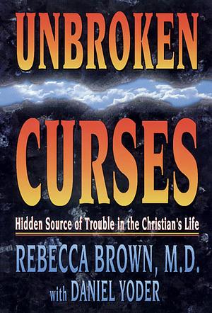 Unbroken Curses: Hidden Source of Trouble in the Christian’s Life by Rebecca Julia Brown