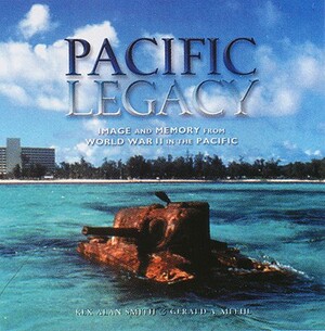 Pacific Legacy: Image and Memory from World War II in the Pacific by Rex Alan Smith, Gerald A. Meehl