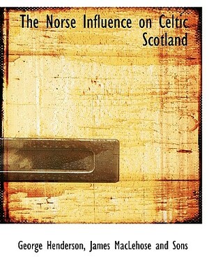 The Norse Influence on Celtic Scotland by George Henderson