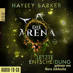 Die Arena - Letzte Entscheidung by Hayley Barker