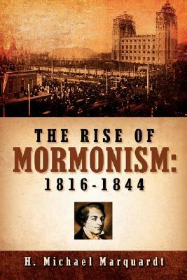 The Rise of Mormonism: 1816-1844 by H. Michael Marquardt