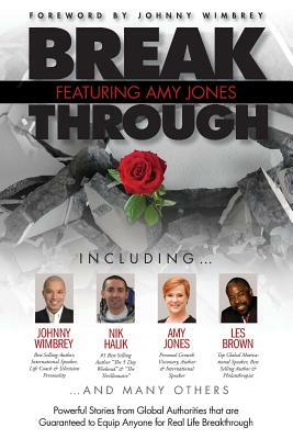 Break Through Featuring Amy Jones: Powerful Stories from Global Authorities That Are Guaranteed to Equip Anyone for Real Life Breakthroughs by Amy Jones