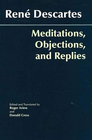 Meditations, Objections, and Replies by René Descartes