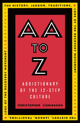 AA to Z: Addictionary to the 12-Step Culture by Christopher Cavanaugh