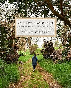 The Path Made Clear: Discovering Your Life's Direction and Purpose by Oprah Winfrey