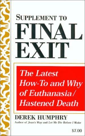 Supplement to Final Exit: The Latest How-to and why of Euthanasia/hastened Death by Derek Humphry