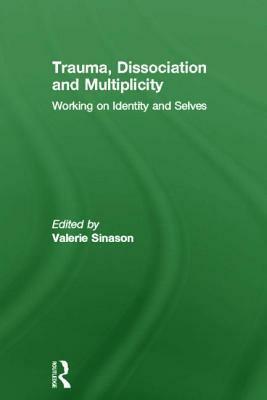 Trauma, Dissociation and Multiplicity: Working on Identity and Selves by John Morton, Valerie Sinason