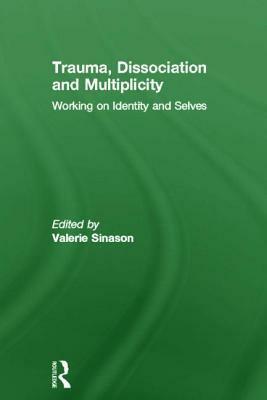 Trauma, Dissociation and Multiplicity: Working on Identity and Selves by Valerie Sinason, John Morton