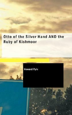 Otto of the Silver Hand and the Ruby of Kishmoor by Howard Pyle