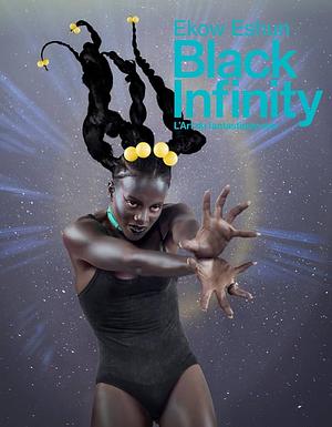 Black Infinity: L'art du fantastique noir by Ekow Eshun