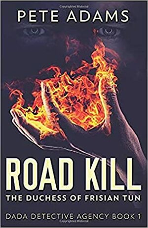 Road Kill: The Duchess of Frisian Tun (DaDa Detective Agency, #1) by Pete Adams