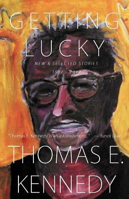 Getting Lucky: New and Selected Stories, 1982-2012 by Thomas E. Kennedy