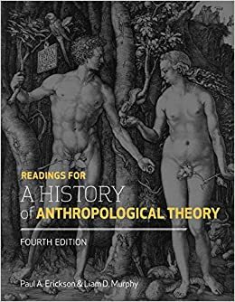 Readings for a History of Anthropological Theory, Fourth Edition by Paul A. Erickson, Liam D. Murphy