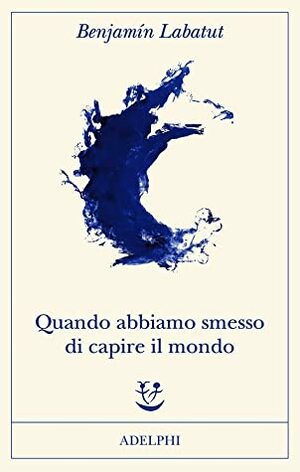 Quando abbiamo smesso di capire il mondo by Benjamín Labatut