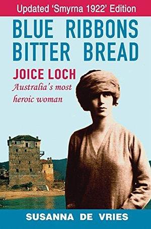 Blue Ribbons Bitter Bread: Joice Loch - Australia's Most Heroic Woman by Susanna de Vries, Susanna de Vries