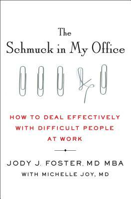 The Schmuck in My Office: How to Deal Effectively with Difficult People at Work by Michelle Joy, Jody Foster
