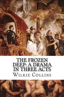 The Frozen Deep: A Drama in Three Acts by Wilkie Collins