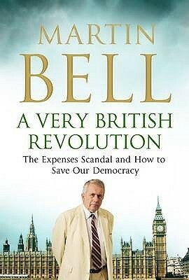 A Very British Revolution: The Expenses Scandal And How To Save Our Democracy by Martin Bell