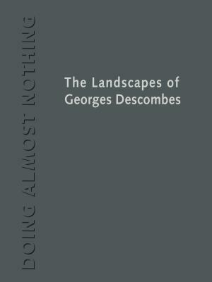 Doing Almost Nothing: The Landscapes of Georges Descombes by Marc Treib