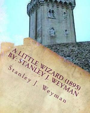 A Little Wizard (1895) By: Stanley J. Weyman by Stanley J. Weyman