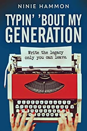 Typin' ‘Bout My Generation: Write the legacy only you can leave (Stone Table Book 3) by Johnny Truant, Ninie Hammon